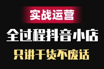 抖音小店精细化实战运营，只讲干货不废话-宝藏屋创业网