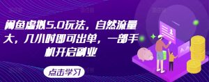 闲鱼虚拟5.0玩法,自然流量大,几小时即可出单,一部手机开启副业-宝藏屋创业网