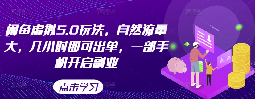 闲鱼虚拟5.0玩法，自然流量大，几小时即可出单，一部手机开启副业-宝藏屋创业网