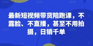 最新短视频带货陪跑课,不露脸、不直播,甚至不用拍摄,日销千单-宝藏屋创业网
