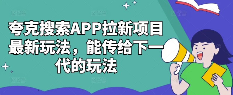 夸克搜索APP拉新项目最新玩法，能传给下一代的玩法-宝藏屋创业网