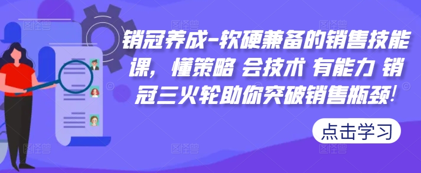 销冠养成-软硬兼备的销售技能课，懂策略 会技术 有能力 销冠三火轮助你突破销售瓶颈!-宝藏屋创业网