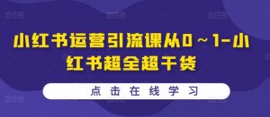 小红书运营引流课从0~1-小红书超全超干货-宝藏屋创业网