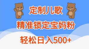 定制儿歌,精准锁定宝妈粉,轻松日入500+【揭秘】-宝藏屋创业网