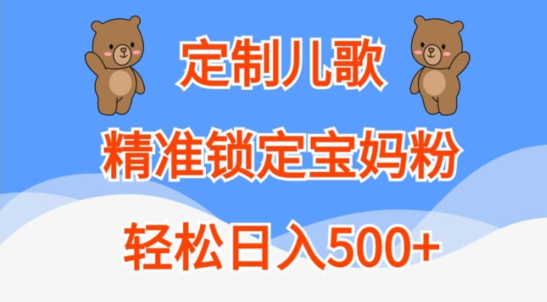 定制儿歌，精准锁定宝妈粉，轻松日入500+【揭秘】-宝藏屋创业网