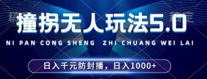 2024年撞拐无人玩法5.0,利用新的防封手法,稳定开播24小时无违规,单场日入1k【揭秘】-宝藏屋创业网
