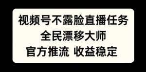 视频号不露脸直播任务,全民漂移大师,官方推流,收益稳定,全民可做【揭秘】-宝藏屋创业网