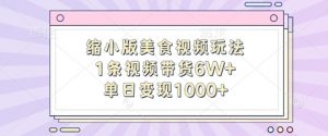 缩小版美食视频玩法,1条视频带货6W+,单日变现1k-宝藏屋创业网