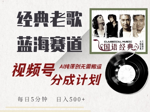 最新经典老歌赛道，视频号分成计划收益拿到手软，AI纯原创，无需搬运每天5分钟，日入500+-宝藏屋创业网