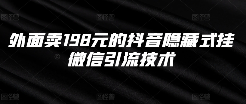 外面卖198元的抖音隐藏式挂微信引流技术-宝藏屋创业网
