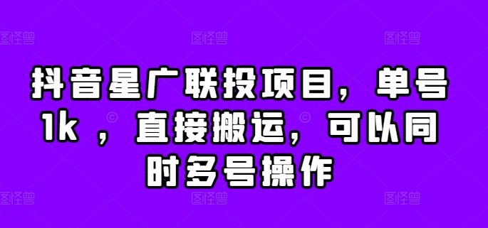 抖音星广联投项目，单号1k ，直接搬运，可以同时多号操作【揭秘】-宝藏屋创业网