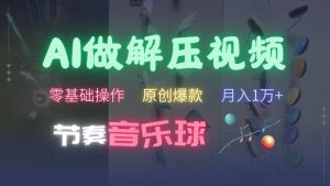 AI制作节奏音乐球解压视频,不需要专业工具,零基础操作,条条视频原创爆款,快速涨粉【揭秘】-宝藏屋创业网