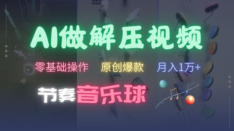 AI制作节奏音乐球解压视频，不需要专业工具，零基础操作，条条视频原创爆款，快速涨粉【揭秘】-宝藏屋创业网