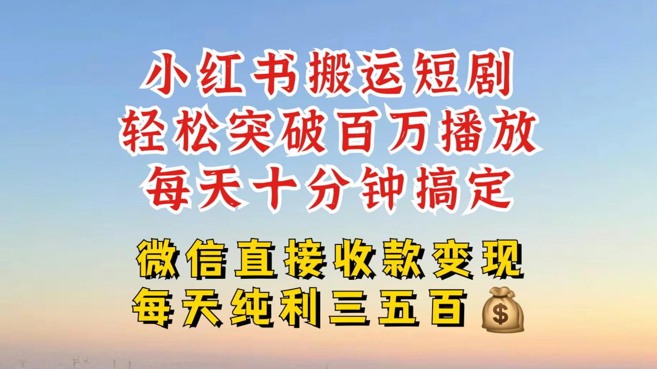 小红书搬运热门短剧，轻松爆流百万播放，每天引流几十人，搞个大几百块真的很简单-宝藏屋创业网