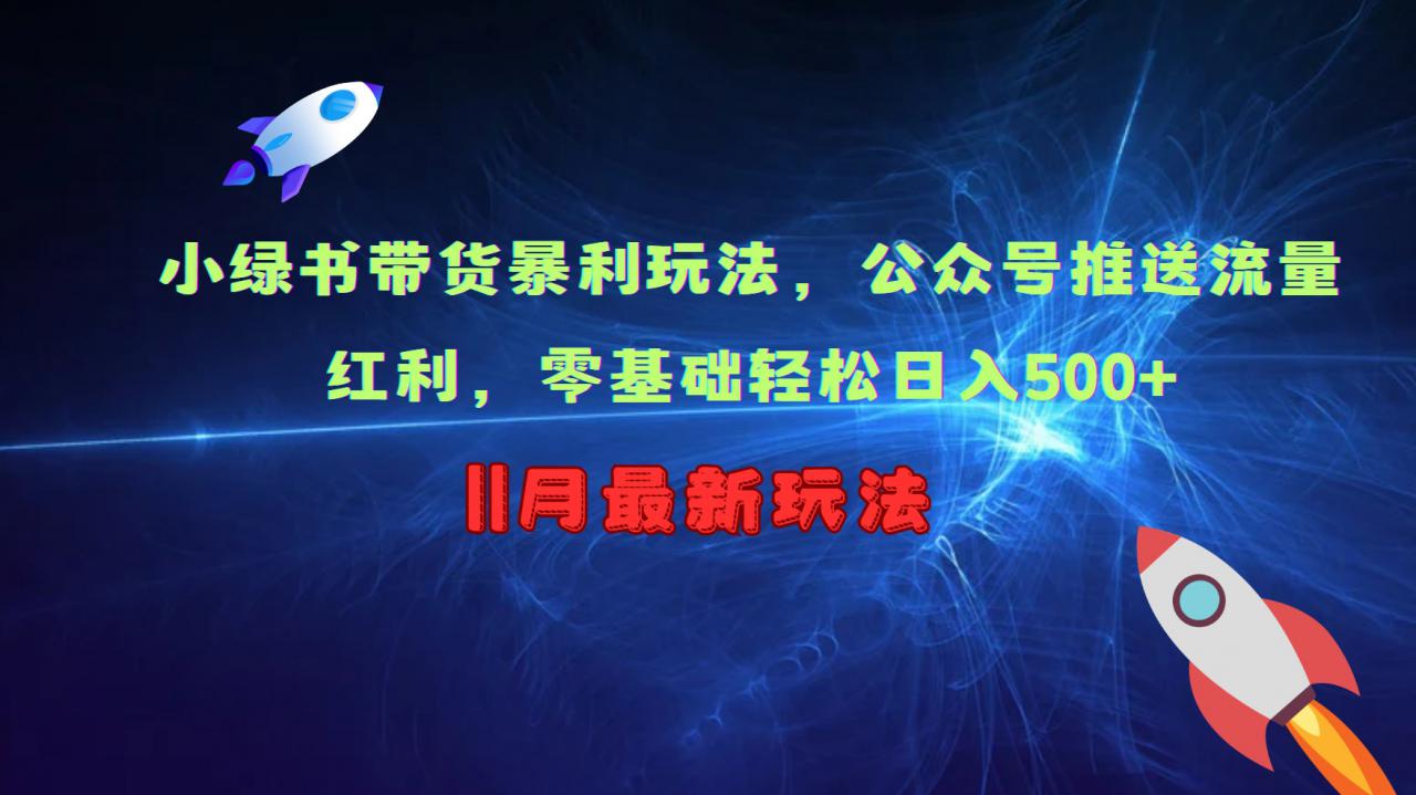 小绿书带货暴利玩法，公众号推送流量红利，零基础轻松日入500+-宝藏屋创业网