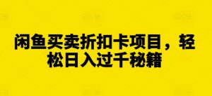 闲鱼买卖折扣卡项目,轻松日入过千秘籍【揭秘】-宝藏屋创业网
