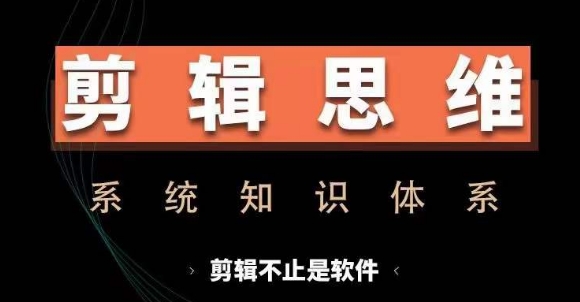 剪辑思维系统课，从软件到思维，系统学习实操进阶，从讲故事到剪辑技巧全覆盖-宝藏屋创业网