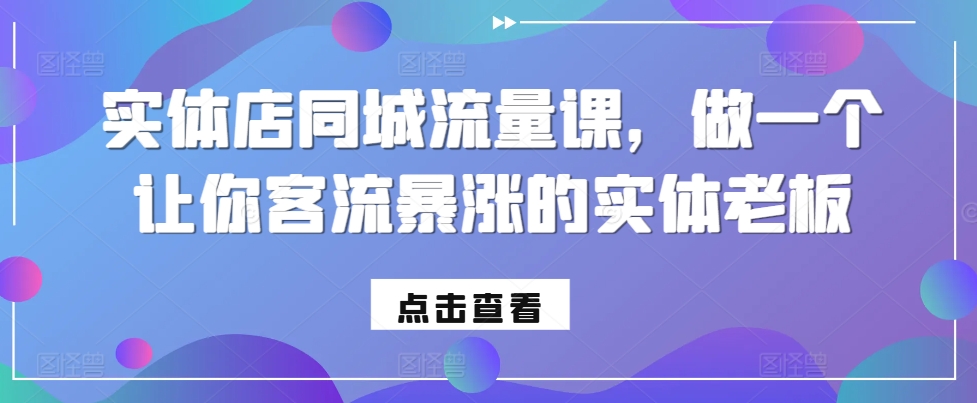 实体店同城流量课，做一个让你客流暴涨的实体老板-宝藏屋创业网
