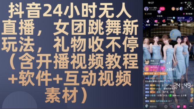 DY 24小时无人直播，女团跳舞新玩法，礼物收不停(含开播视频教程+软件+互动视频素材)【揭秘】-宝藏屋创业网