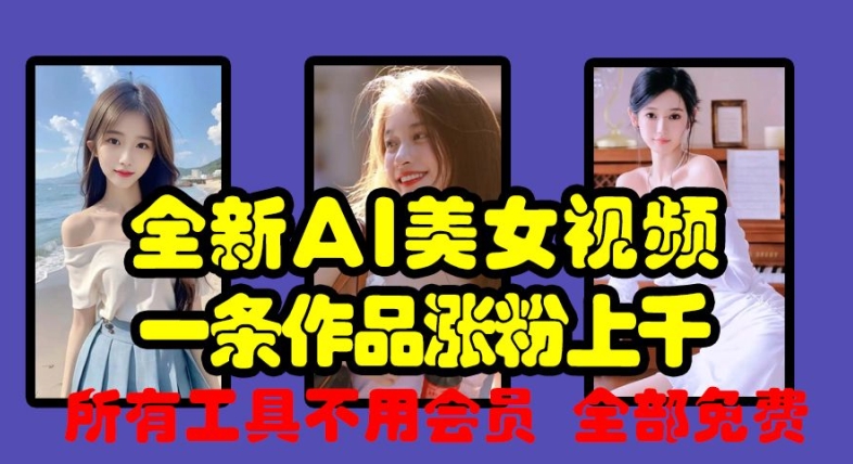 全新AI美女视频，一条作品涨粉上千，所有工具不用会员，全部免费-宝藏屋创业网