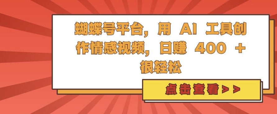 蝴蝶号平台，用 AI 工具创作情感视频，日入4张很轻松【揭秘】-宝藏屋创业网