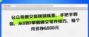 公众号爆文变现训练营,手把手教你,从0到1掌握爆文写作技巧,每个月多挣6000元-宝藏屋创业网
