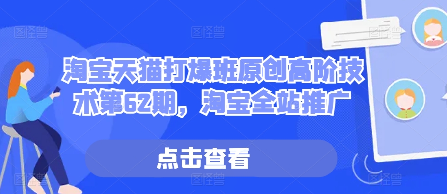 淘宝天猫打爆班原创高阶技术第62期，淘宝全站推广-宝藏屋创业网