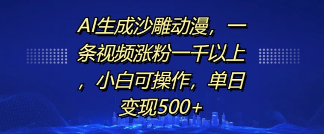AI生成沙雕动漫，一条视频涨粉一千以上，小白可操作，单日变现500+-宝藏屋创业网
