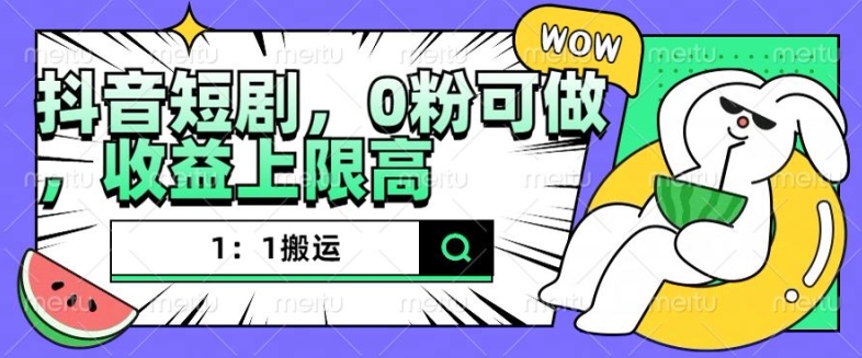 抖音短剧1：1搬运，无违规，0粉可做，收益上限高-宝藏屋创业网