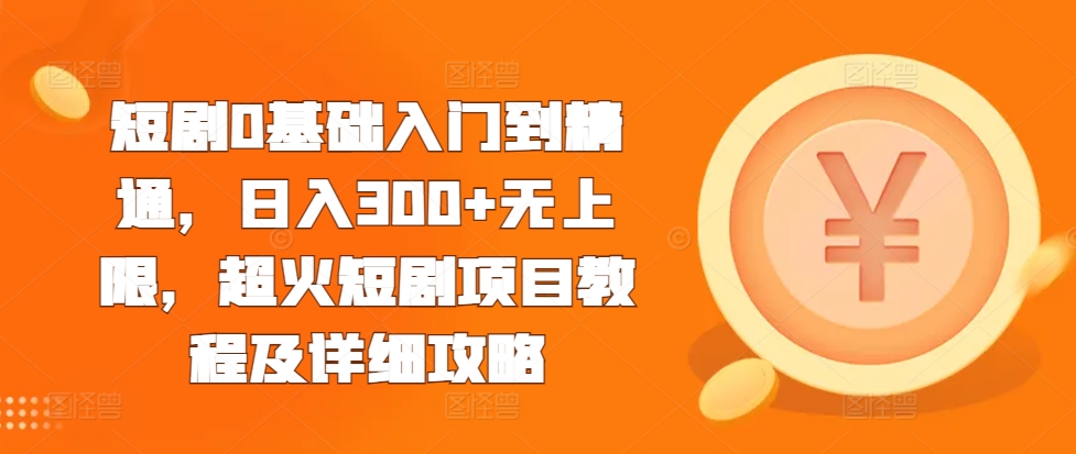 短剧0基础入门到精通,日入300+无上限,超火短剧项目教程及详细攻略-宝藏屋创业网