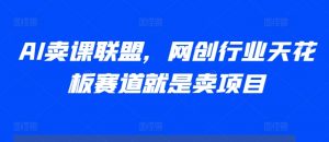 AI卖课联盟,网创行业天花板赛道就是卖项目-宝藏屋创业网