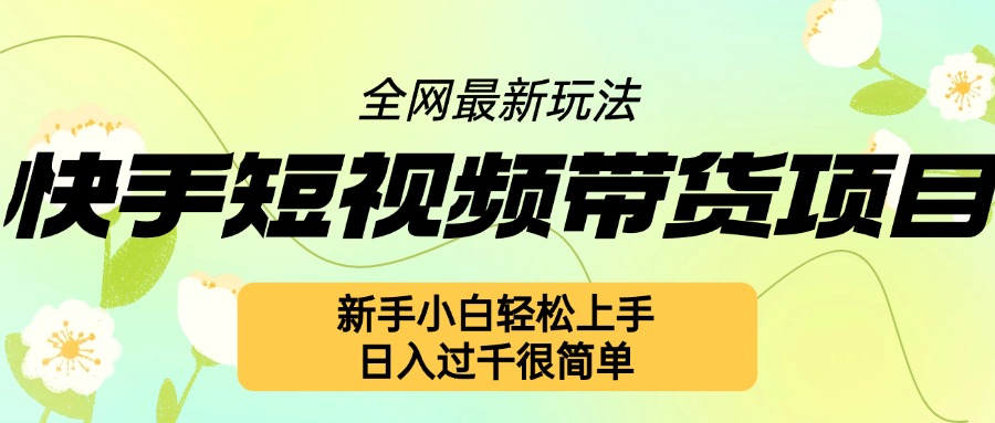 快手短视频带货项目最新玩法，新手小白轻松上手，日入几张很简单【揭秘】-宝藏屋创业网