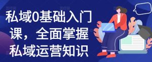 私域0基础入门课,全面掌握私域运营知识-宝藏屋创业网