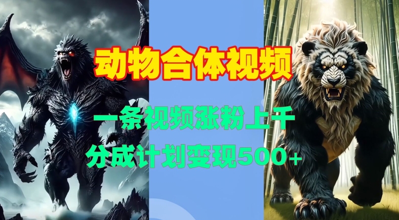 动物合体视频，一条视频涨粉上千，一键生成，分成计划变现5张-宝藏屋创业网