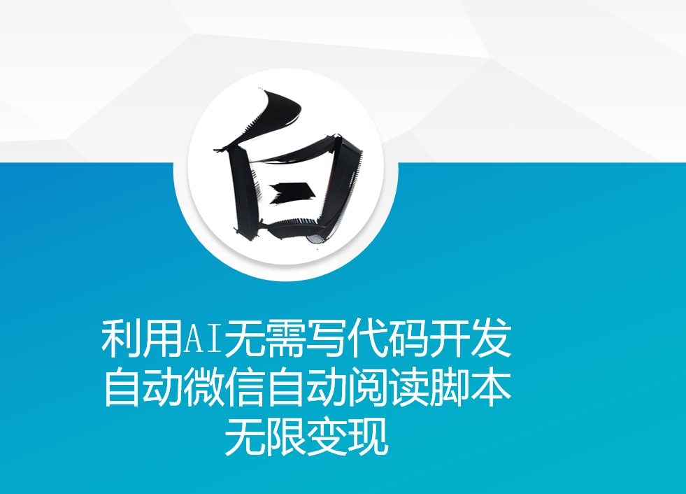 利用AI无需写代码开发自动微信自动阅读脚本无限变现 【揭秘】-宝藏屋创业网
