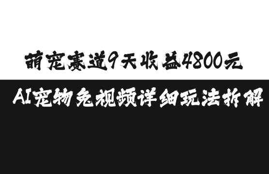 萌宠赛道9天收益4800元，AI宠物免视频详细玩法拆解-宝藏屋创业网