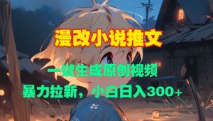 漫改小说推文,一键生成原创视频,暴力拉新,小白日入3张-宝藏屋创业网