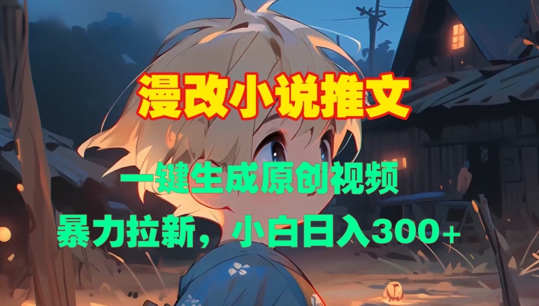漫改小说推文,一键生成原创视频,暴力拉新,小白日入3张-宝藏屋创业网