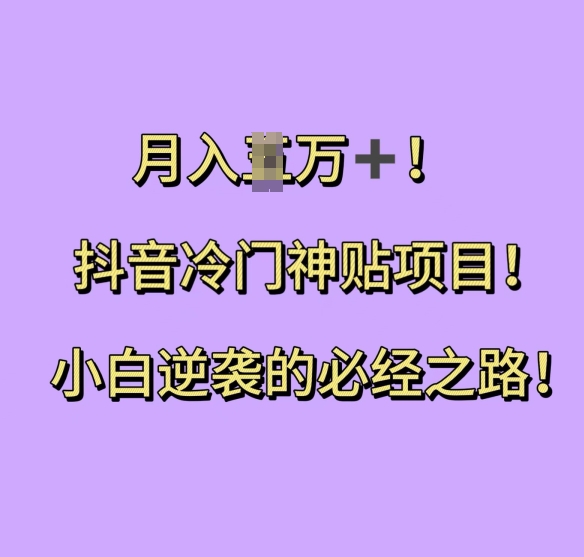 抖音冷门神贴项目，小白逆袭的必经之路，月入过W【揭秘】-宝藏屋创业网