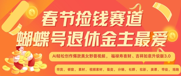 春节捡钱赛道，蝴蝶号退休金主最爱，AI轻松创作爆款美女野兽视频，福禄寿喜财吉祥如意升级版3.0-宝藏屋创业网