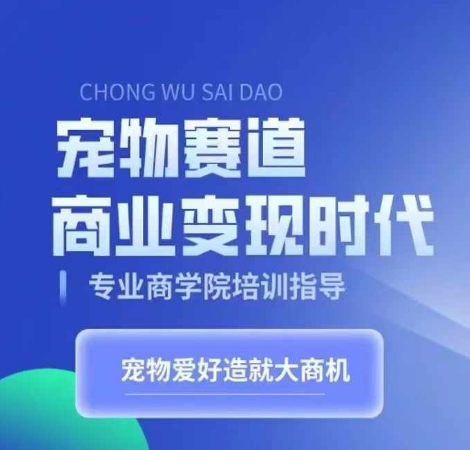 宠物赛道商业变现时代，学习宠物短视频带货变现，将宠物热爱变成事业-宝藏屋创业网