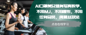 AI口罩美女健身写真教学,不用MJ,不用哩布,不用任何会员,纯屌丝玩法-宝藏屋创业网