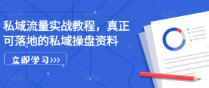 私域流量实战教程,真正可落地的私域操盘资料-宝藏屋创业网