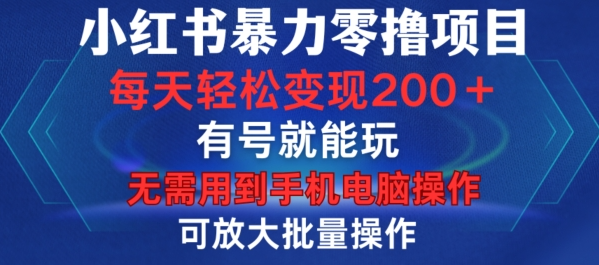 小红书暴力零撸项目，有号就能玩，单号每天变现1到15元，可放大批量操作，无需手机电脑操作【揭秘】-宝藏屋创业网