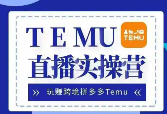 Temu直播实战营，玩赚跨境拼多多Temu，国内电商卷就出海赚美金-宝藏屋创业网