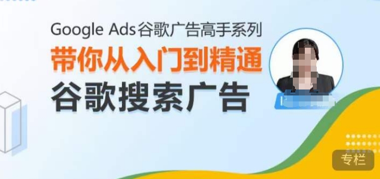 Google Ads谷歌广告高手 – 搜索广告，带你从入门到精通谷歌搜索广告-宝藏屋创业网