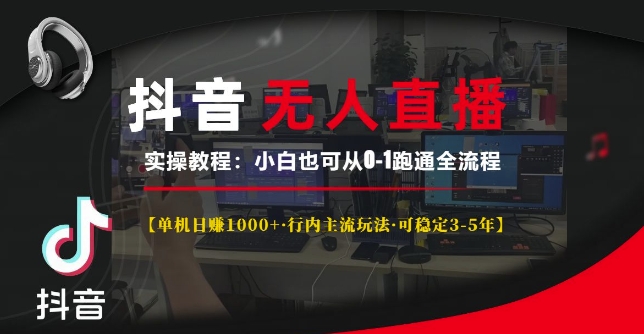 抖音无人直播实操教程【单机日入1k+行内主流玩法可稳定3-5年】小白也可从0-1跑通全流程【揭秘】-宝藏屋创业网