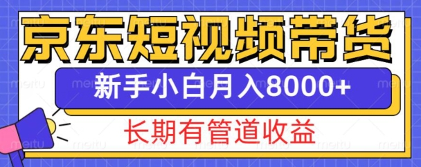 京东短视频带货新玩法，长期管道收益，新手也能月入8000+-宝藏屋创业网