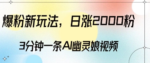 爆粉新玩法，3分钟一条AI幽灵娘视频，日涨2000粉丝，多种变现方式-宝藏屋创业网