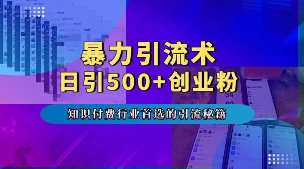 暴力引流术，专业知识付费行业首选的引流秘籍，一天暴流500+创业粉，五个手机流量接不完!-宝藏屋创业网